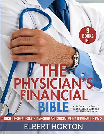 the physicians financial bible 9 books in 1 all the secrets and experts insights to build sustaining wealth