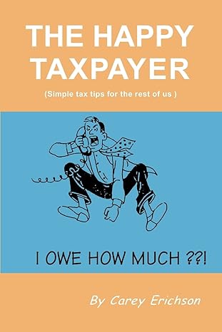 the happy taxpayer simple tax tips for the rest of us 1st edition carey erichson 0595168558, 978-0595168552