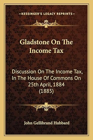 gladstone on the income tax discussion on the income tax in the house of commons on 25th april 1884 1st