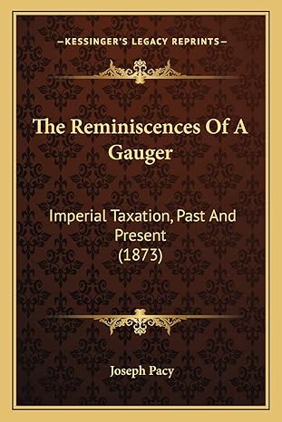 the reminiscences of a gauger imperial taxation past and present 1st edition joseph pacy 1165595516,