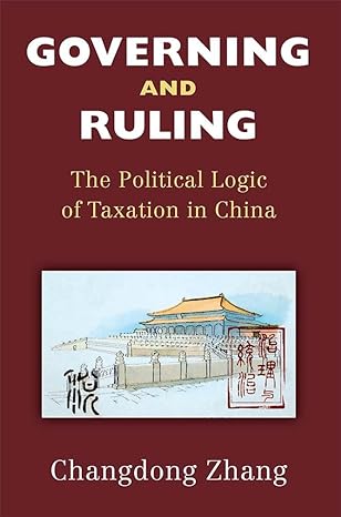 governing and ruling the political logic of taxation in china 1st edition changdong zhang 0472075012,