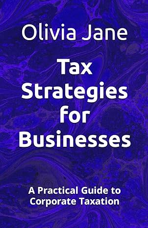 tax strategies for businesses a practical guide to corporate taxation 1st edition olivia jane b0cyxmvt4h,