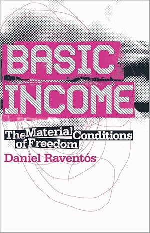 basic income the material conditions of freedom 1st edition daniel raventos 0745326307, 978-0745326306