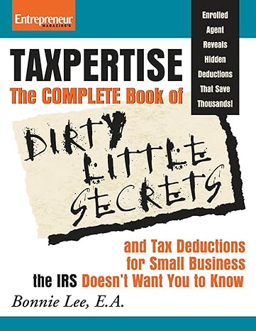 taxpertise the complete book of dirty little secrets and tax deductions for small business the irs doesnt
