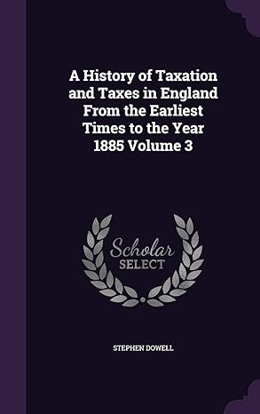 a history of taxation and taxes in england from the earliest times to the year 1885 volume 3 1st edition