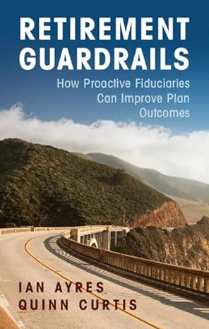 retirement guardrails how proactive fiduciaries can improve plan outcomes 1st edition ian ayres, quinn curtis