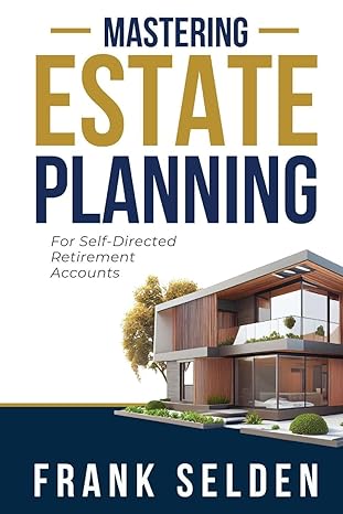 mastering estate planning for self directed retirement accounts 1st edition frank selden b0cywjg47b,
