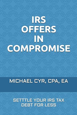 irs offers in compromise setttle your tax debt for less 1st edition michael wayne cyr, cpa, ea 1724038613,