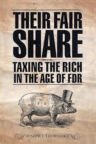 their fair share taxing the rich in the age of fdr 1st edition joseph j thorndike 0877667713, 978-0877667711