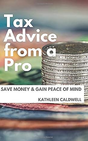tax advice from a pro save money and gain peace of mind 1st edition kathleen caldwell 1797484575,