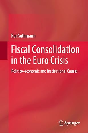 fiscal consolidation in the euro crisis politico economic and institutional causes 1st edition kai guthmann