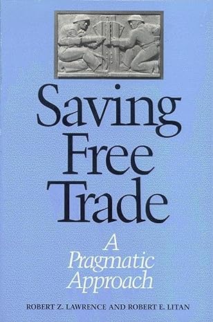 saving free trade a pragmatic approach 1st edition robert lawrence ,robert e litan 081575177x, 978-0815751779