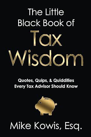 the little black book of tax wisdom quotes quips and quiddities every tax advisor should know 1st edition