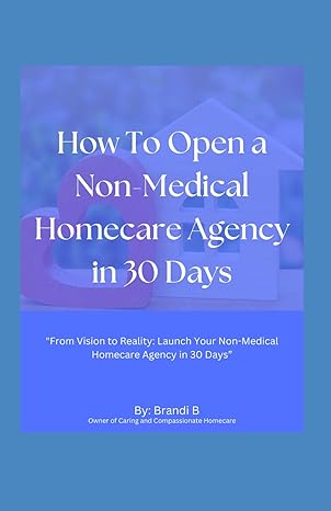 how to open a non medical homecare agency in 30 days from vision to reality launch your non medical homecare