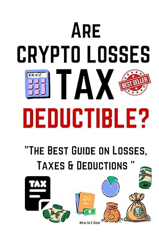 are crypto losses tax deductible the best guide on losses taxes and deductions 1st edition wealth good