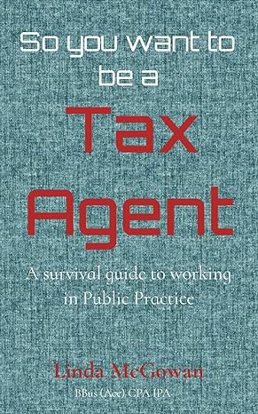 so you want to be a tax agent a survival guide to working in public practice 1st edition linda mcgowan