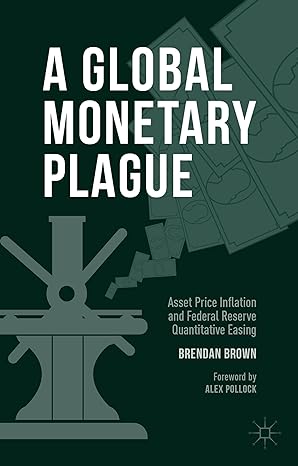 a global monetary plague asset price inflation and federal reserve quantitative easing 1st edition brendan