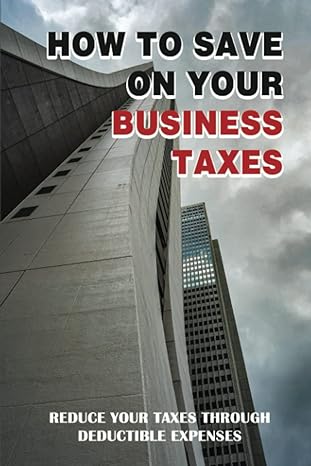 how to save on your business taxes reduce your taxes through deductible expenses 1st edition clinton bedlion