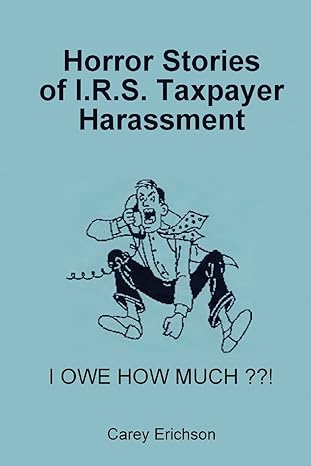horror stories of i r s taxpayer harassment 1st edition carey erichson ,janet welch 1548072435, 978-1548072438