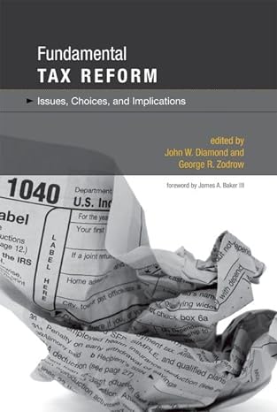 fundamental tax reform issues choices and implications 1st edition john w diamond, george r zodrow, james a