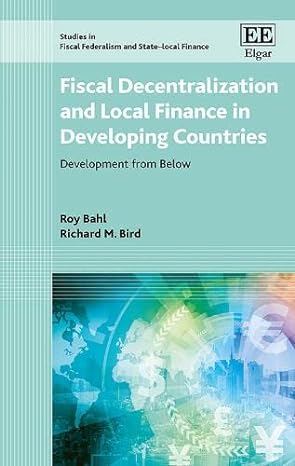 fiscal decentralization and local finance in developing countries development from below 1st edition roy