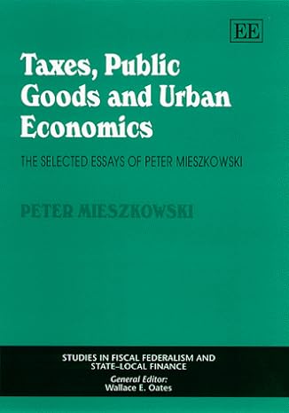 taxes public goods and urban economics the selected essays of peter mieszkowski 1st edition peter mieszkowski
