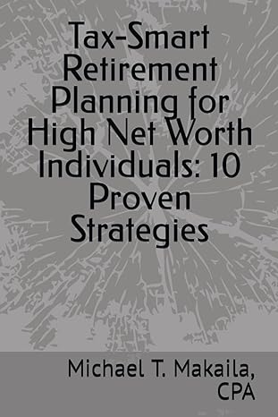 tax smart retirement planning for high net worth individuals 10 proven strategies 1st edition michael makaila