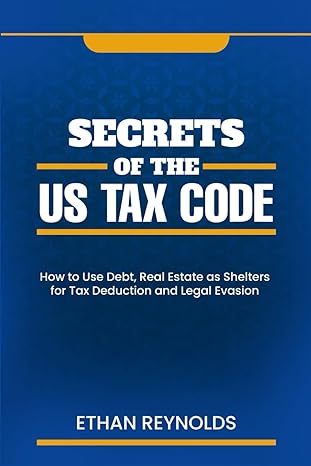 secrets of the us tax code how to use debt real estate as shelters for tax deduction and legal evasion 1st