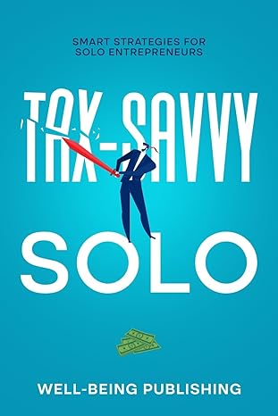 tax savvy solo smart strategies for solo entrepreneurs 1st edition well being publishing 1456646222,
