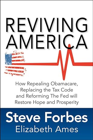 reviving america how repealing obamacare replacing the tax code and reforming the fed will restore hope and