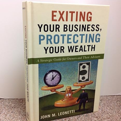 exiting your business protecting your wealth a strategic guide for owners and their advisors 1st edition john
