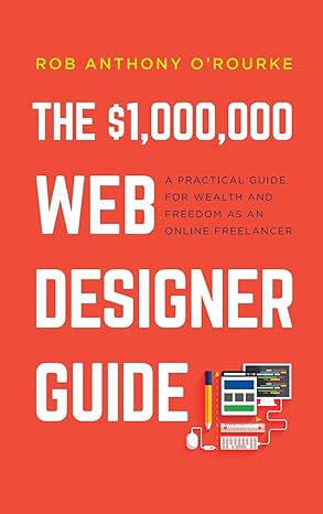 $1 000 000 web designer guide a practical guide for wealth and freedom as an online freelancer 1st edition