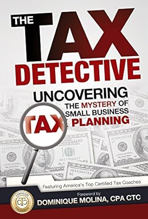 the tax detective uncovering the mystery of small business tax planning 1st edition america's top tax