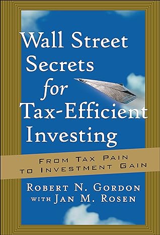 wall street secrets for tax efficient investing from tax pain to investment gain 1st edition robert n gordon