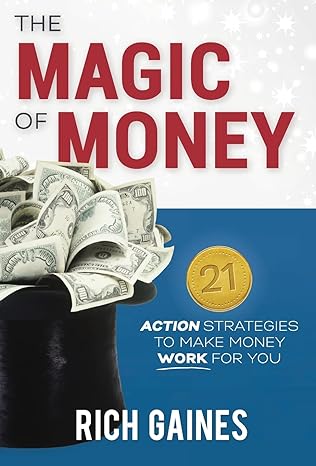 the magic of money 21 action strategies to make money work for you 1st edition rich a gaines 0692492070,