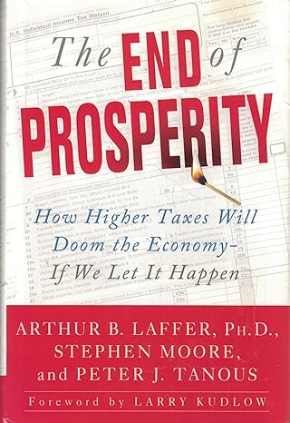the end of prosperity how higher taxes will doom the economy if we let it happen 1st edition arthur b laffer,