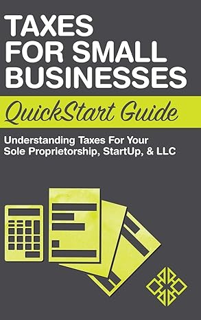 taxes for small businesses quickstart guide understanding taxes for your sole proprietorship startup and llc