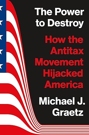 the power to destroy how the antitax movement hijacked america 1st edition michael j graetz 0691225540,