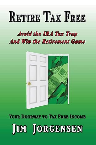 retire tax free avoid the ira tax trap and win the retirement game 1st edition jim jorgensen 1503555402,