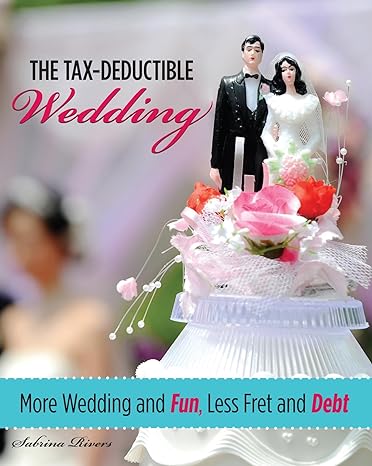 tax deductible wedding more wedding and fun less fret and debt 1st edition sabrina rivers, nicole hollander