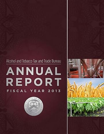 alcohol and tobacco tax and trade bureau annual report fiscal year 2013 1st edition alcohol and tobacco tax