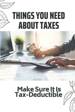 things you need about taxes make sure it is tax deductible guide to understanding taxes 1st edition king
