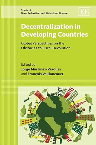 decentralization in developing countries global perspectives on the obstacles to fiscal devolution 1st
