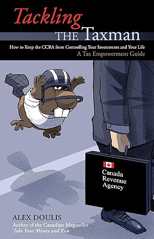 tackling the taxman how to keep the cra from controlling your investments and your life a tax empowerment