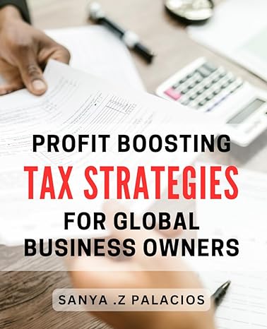 profit boosting tax strategies for global business owners 1st edition sanya z palacios b0czmxrkbl,