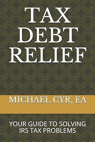 tax debt relief your guide to solving irs tax problems 1st edition michael wayne cyr, cpa, ea 1723913138,