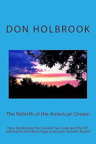 the rebirth of the american dream how abolishing the current tax code and the irs will lead to the next huge