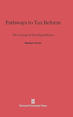 pathways to tax reform the concept of tax expenditures 1st edition stanley s surrey 0674436490, 978-0674436497