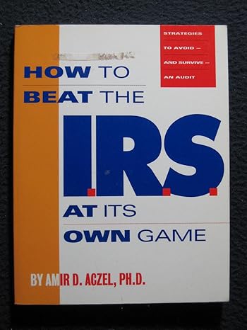 how to beat the i r s at its own game strategies to avoid and survive an audit 1st edition amir d aczel