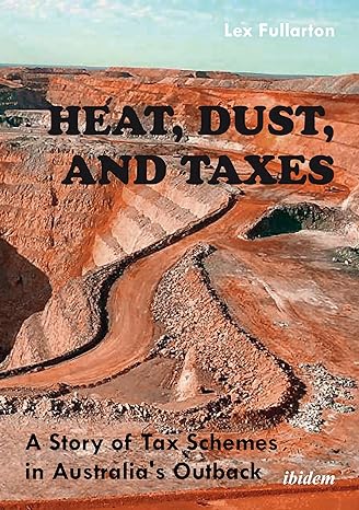 heat dust and taxes a story of tax schemes in australias outback 1st edition lex fullarton 3838207157,